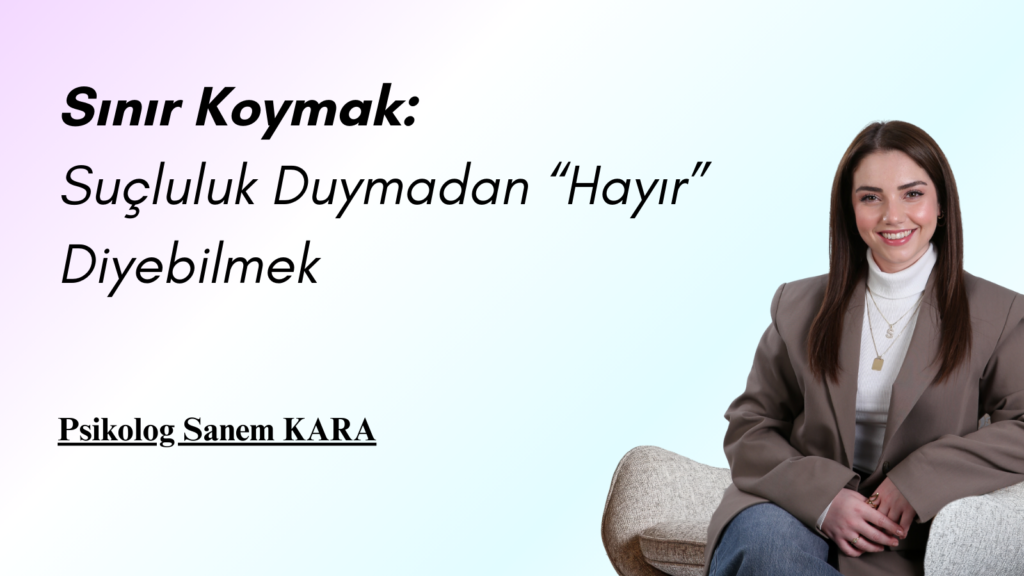 Sınır Koymak: Suçluluk Duymadan “Hayır” Diyebilmek Sınır Koymak: Suçluluk Duymadan “Hayır” Diyebilmek